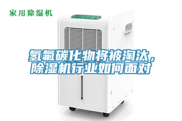 氫氟碳化物將被淘汰，除濕機(jī)行業(yè)如何面對