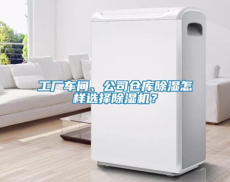工廠車間、公司倉庫除濕怎樣選擇除濕機(jī)？