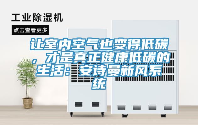 讓室內(nèi)空氣也變得低碳，才是真正健康低碳的生活：安詩曼新風(fēng)系統(tǒng)