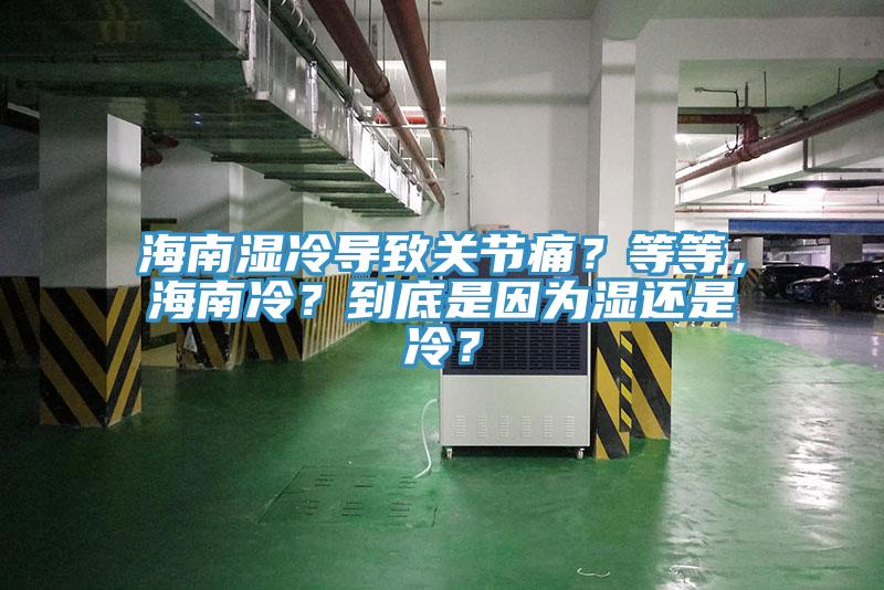 海南濕冷導(dǎo)致關(guān)節(jié)痛？等等，海南冷？到底是因?yàn)闈襁€是冷？
