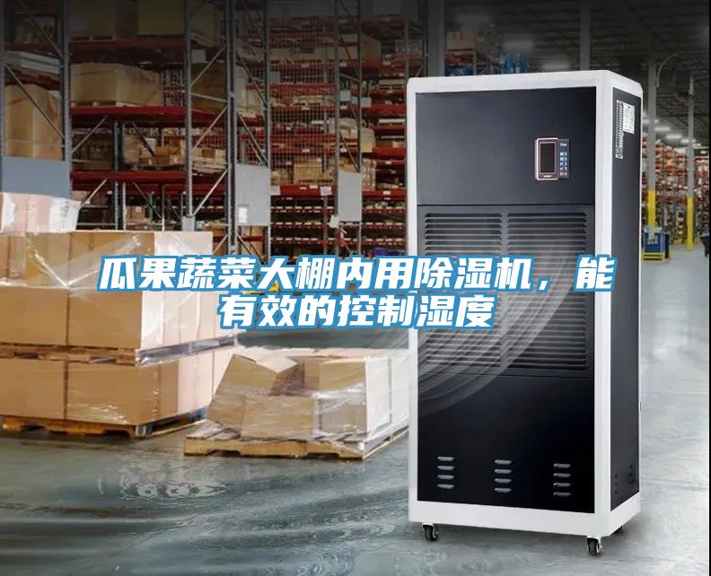 瓜果蔬菜大棚內用除濕機，能有效的控制濕度