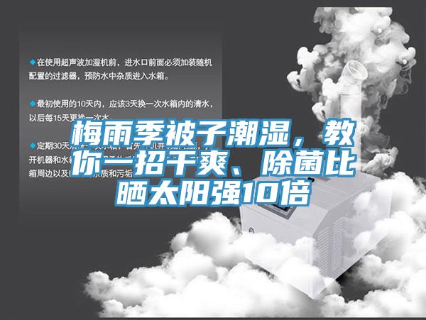 梅雨季被子潮濕，教你一招干爽、除菌比曬太陽強(qiáng)10倍