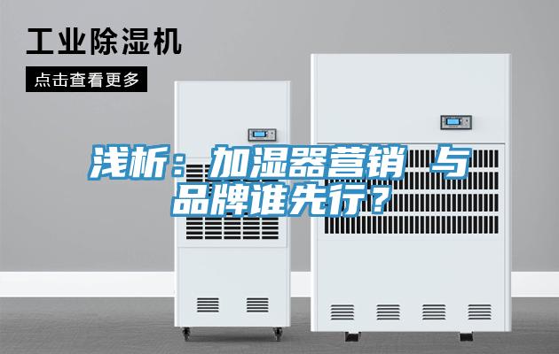 淺析：加濕器營(yíng)銷 與品牌誰先行？