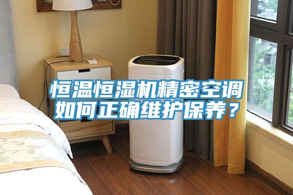 恒溫恒濕機(jī)精密空調(diào)如何正確維護(hù)保養(yǎng)？