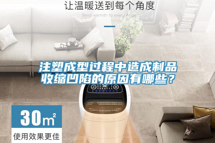 注塑成型過程中造成制品收縮凹陷的原因有哪些？