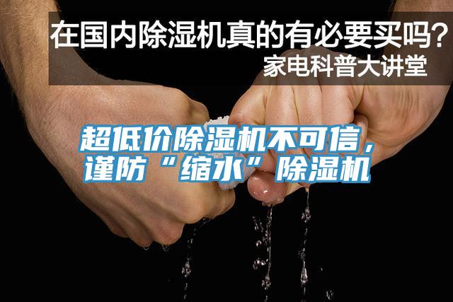 超低價(jià)除濕機(jī)不可信，謹(jǐn)防“縮水”除濕機(jī)