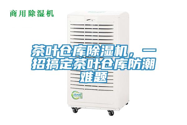 茶葉倉庫除濕機(jī)，一招搞定茶葉倉庫防潮難題