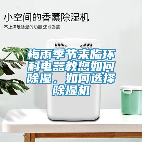 梅雨季節(jié)來(lái)臨環(huán)科電器教您如何除濕，如何選擇除濕機(jī)