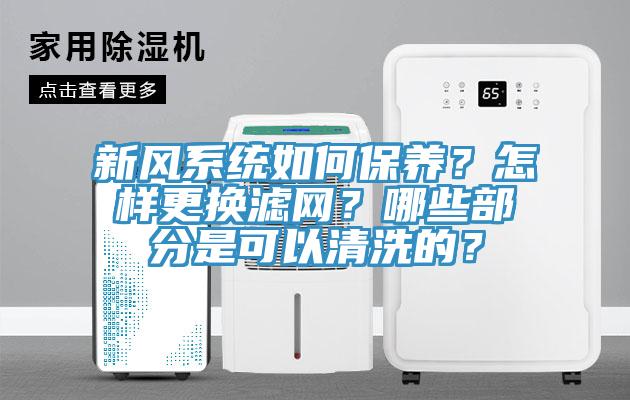 新風(fēng)系統(tǒng)如何保養(yǎng)？怎樣更換濾網(wǎng)？哪些部分是可以清洗的？