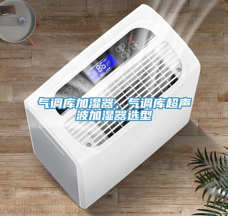 氣調(diào)庫加濕器，氣調(diào)庫超聲波加濕器選型