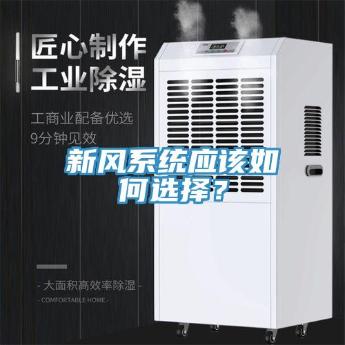 新風(fēng)系統(tǒng)應(yīng)該如何選擇？