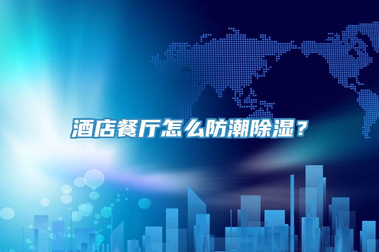 酒店餐廳怎么防潮除濕？