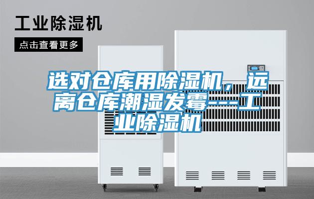 選對倉庫用除濕機(jī)，遠(yuǎn)離倉庫潮濕發(fā)霉---工業(yè)除濕機(jī)
