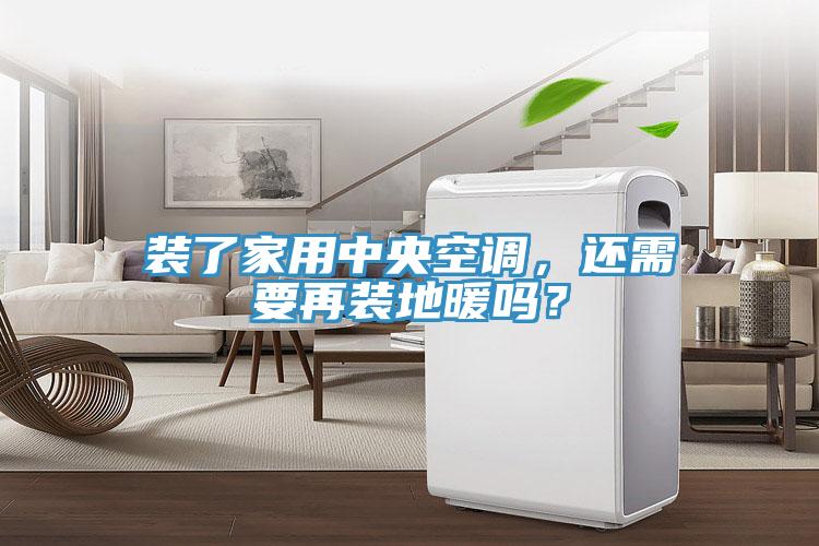 裝了家用中央空調(diào)，還需要再裝地暖嗎？