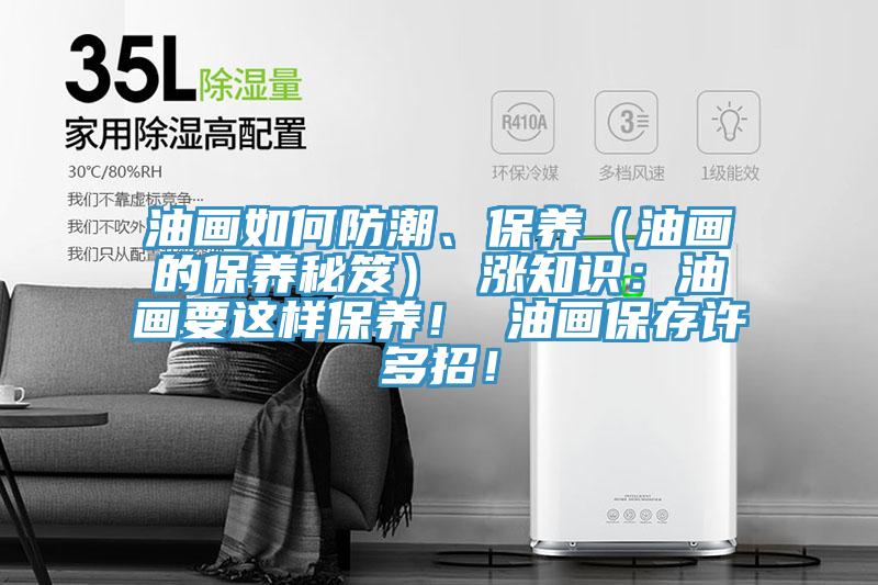 油畫如何防潮、保養(yǎng)（油畫的保養(yǎng)秘笈） 漲知識：油畫要這樣保養(yǎng)！ 油畫保存許多招！