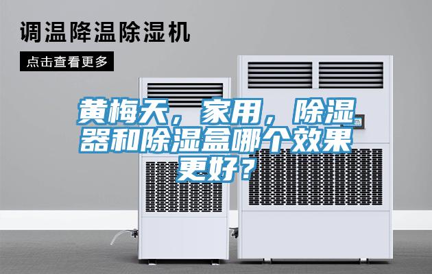 黃梅天，家用，除濕器和除濕盒哪個效果更好？