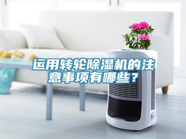 運(yùn)用轉(zhuǎn)輪除濕機(jī)的注意事項(xiàng)有哪些？