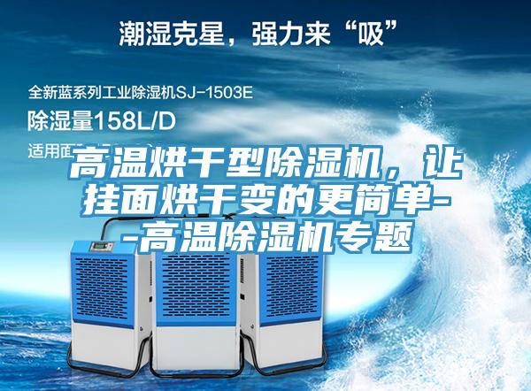 高溫烘干型除濕機(jī)，讓掛面烘干變的更簡單--高溫除濕機(jī)專題