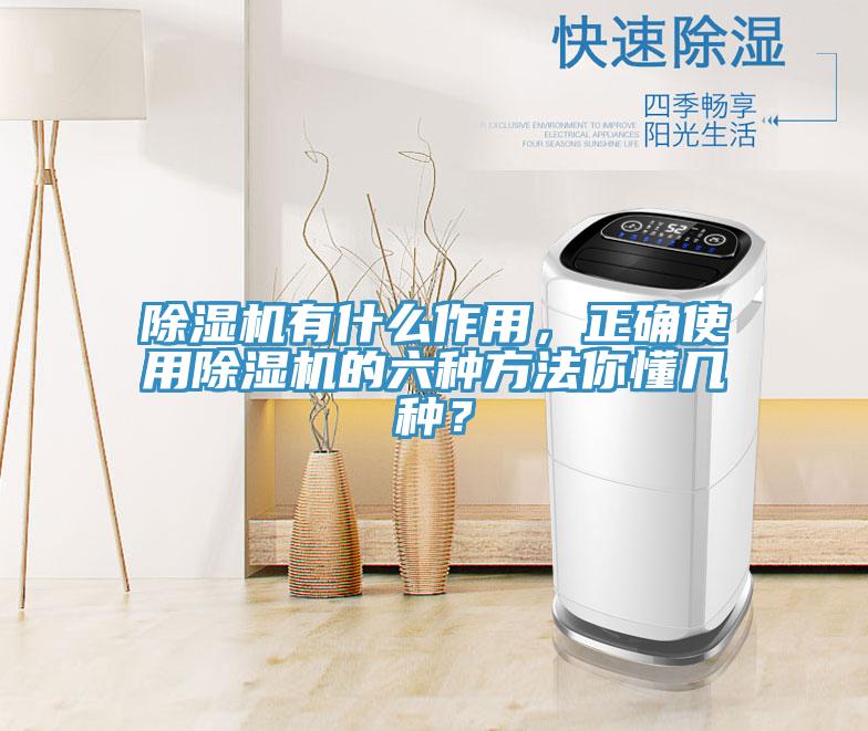 除濕機(jī)有什么作用，正確使用除濕機(jī)的六種方法你懂幾種？