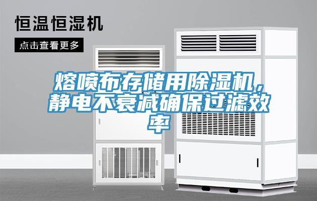 熔噴布存儲用除濕機，靜電不衰減確保過濾效率