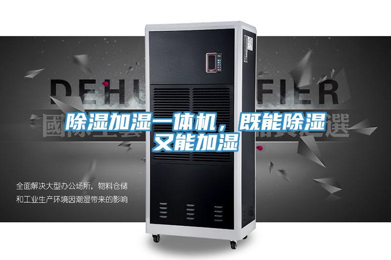 除濕加濕一體機，既能除濕又能加濕