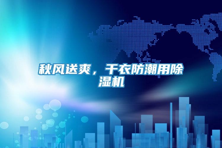 秋風送爽，干衣防潮用除濕機