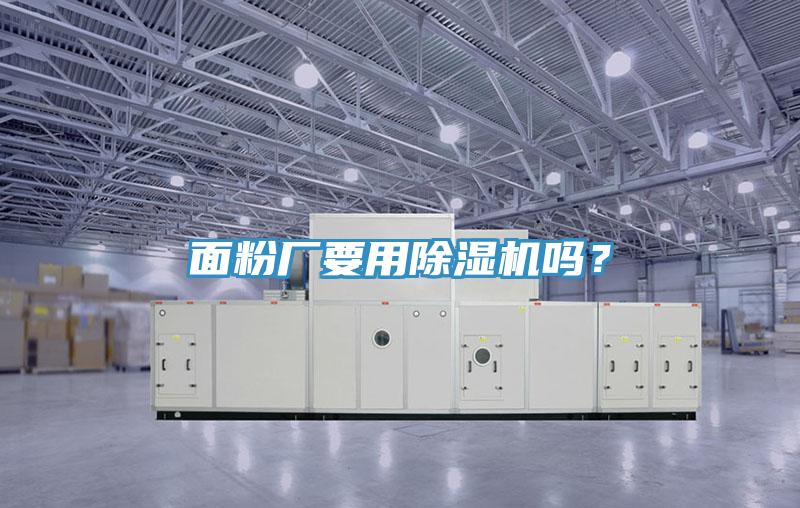 面粉廠要用除濕機(jī)嗎？