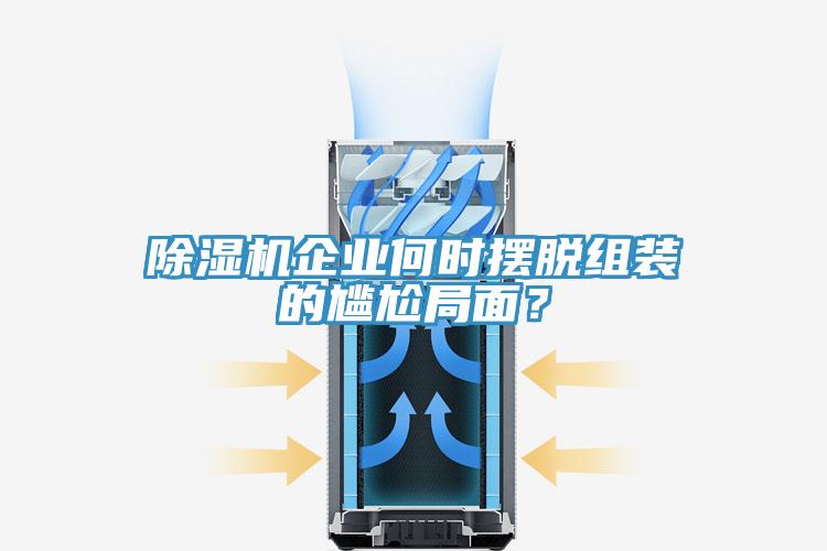 除濕機(jī)企業(yè)何時(shí)擺脫組裝的尷尬局面？