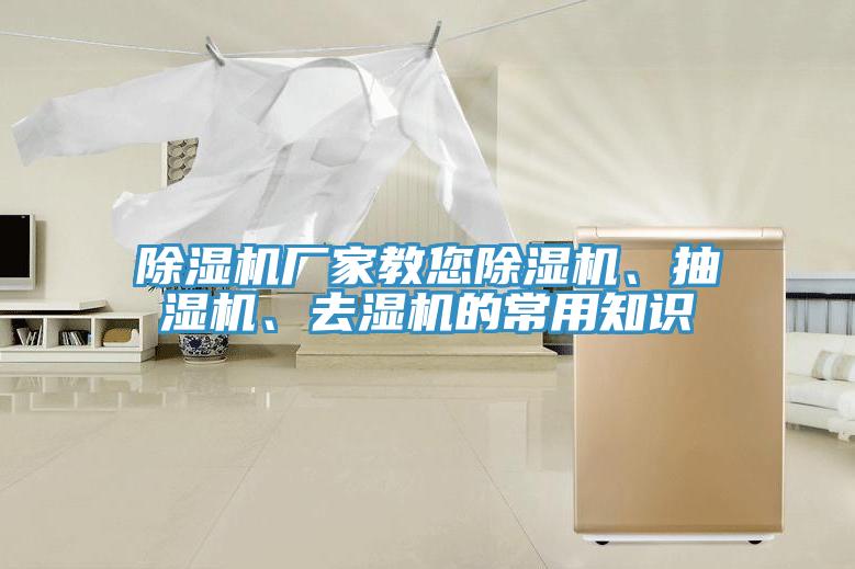 除濕機(jī)廠家教您除濕機(jī)、抽濕機(jī)、去濕機(jī)的常用知識