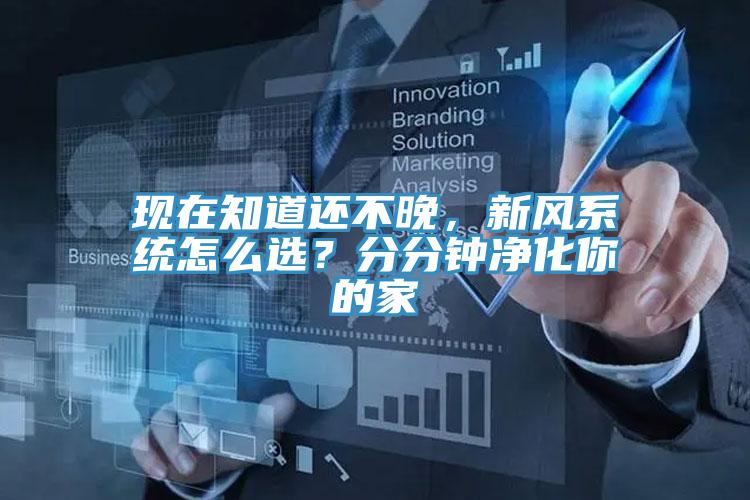 現(xiàn)在知道還不晚，新風(fēng)系統(tǒng)怎么選？分分鐘凈化你的家