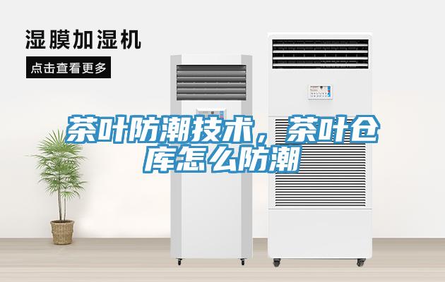 茶葉防潮技術(shù)，茶葉倉庫怎么防潮