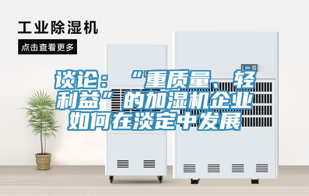 談?wù)摚骸爸刭|(zhì)量、輕利益”的加濕機企業(yè)如何在淡定中發(fā)展