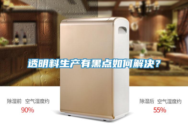 透明料生產(chǎn)有黑點(diǎn)如何解決？