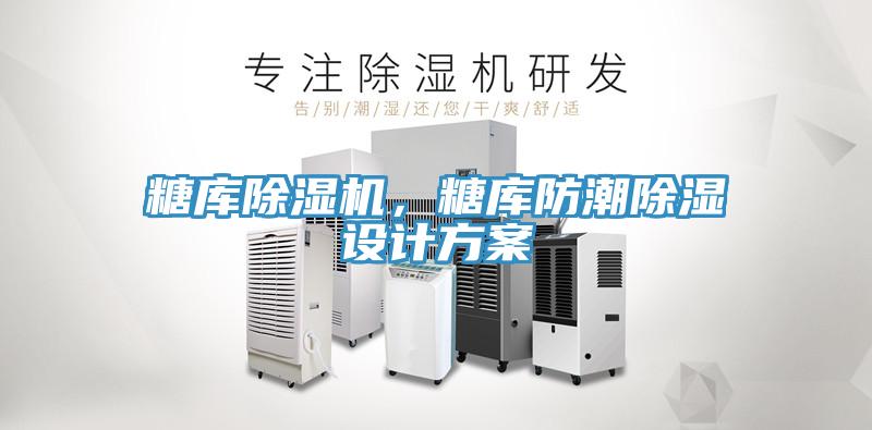 糖庫除濕機(jī)，糖庫防潮除濕設(shè)計(jì)方案