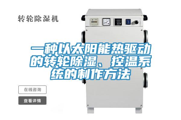 一種以太陽能熱驅(qū)動的轉(zhuǎn)輪除濕、控溫系統(tǒng)的制作方法