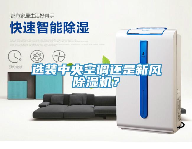 選裝中央空調(diào)還是新風(fēng)除濕機(jī)？