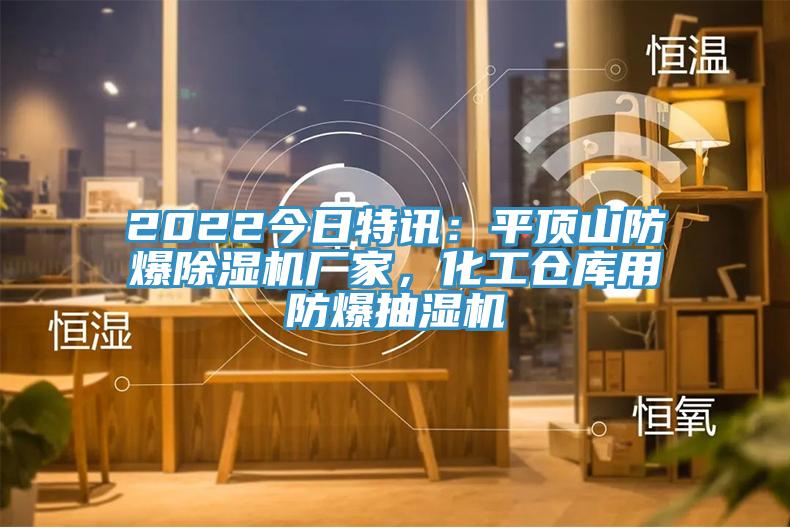 2022今日特訊：平頂山防爆除濕機(jī)廠家，化工倉(cāng)庫(kù)用防爆抽濕機(jī)