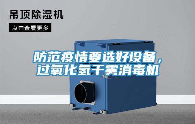 防范疫情要選好設(shè)備，過氧化氫干霧消毒機(jī)