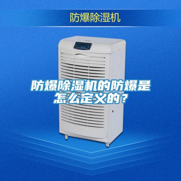 防爆除濕機的防爆是怎么定義的？