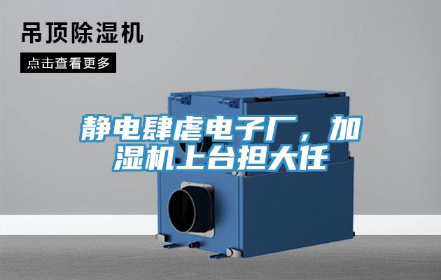 靜電肆虐電子廠，加濕機(jī)上臺(tái)擔(dān)大任