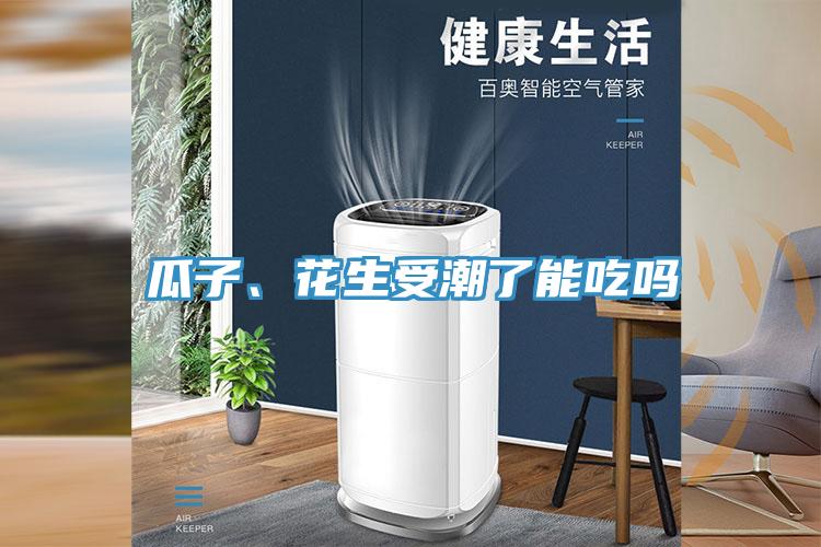 瓜子、花生受潮了能吃嗎