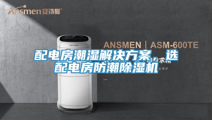 配電房潮濕解決方案，選配電房防潮除濕機(jī)