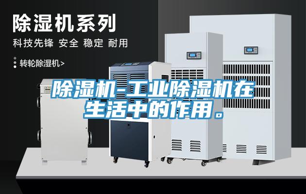 除濕機(jī)-工業(yè)除濕機(jī)在生活中的作用。