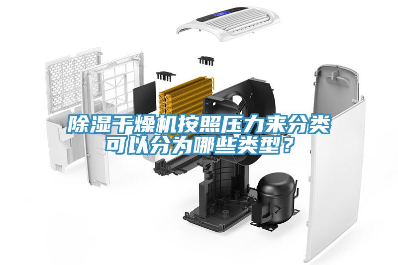 除濕干燥機(jī)按照壓力來(lái)分類可以分為哪些類型？
