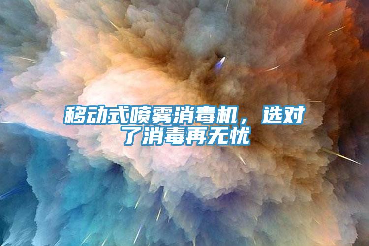 移動(dòng)式噴霧消毒機(jī)，選對(duì)了消毒再無憂