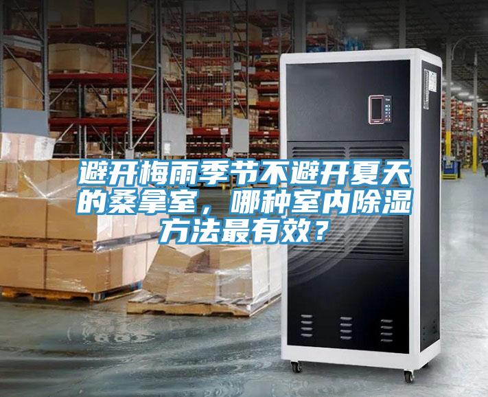 避開梅雨季節(jié)不避開夏天的桑拿室，哪種室內(nèi)除濕方法最有效？