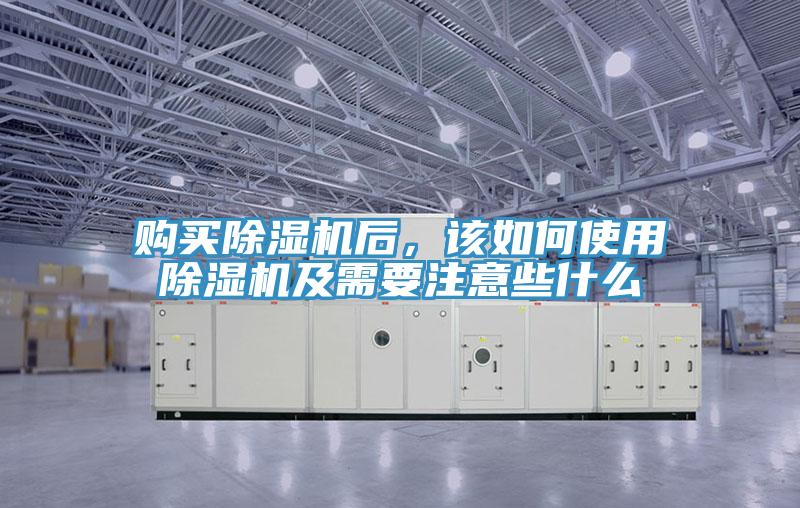 購(gòu)買(mǎi)除濕機(jī)后，該如何使用除濕機(jī)及需要注意些什么