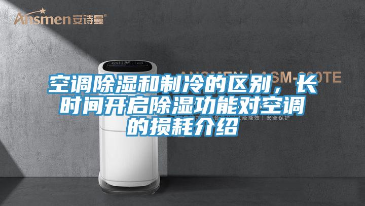 空調(diào)除濕和制冷的區(qū)別，長(zhǎng)時(shí)間開啟除濕功能對(duì)空調(diào)的損耗介紹