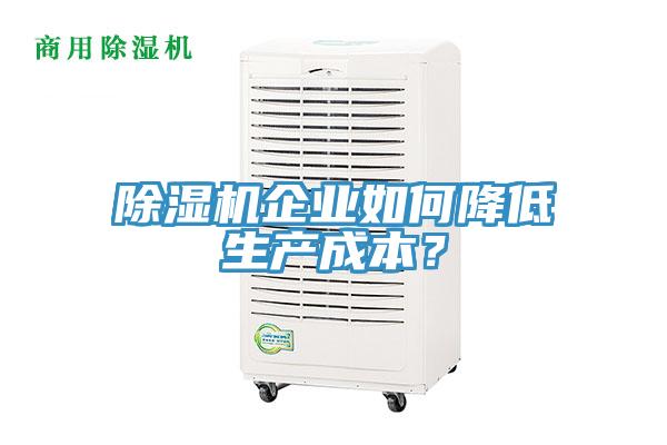 除濕機企業(yè)如何降低生產(chǎn)成本？