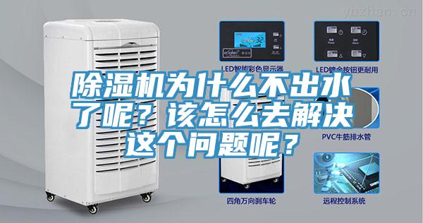 除濕機為什么不出水了呢？該怎么去解決這個問題呢？
